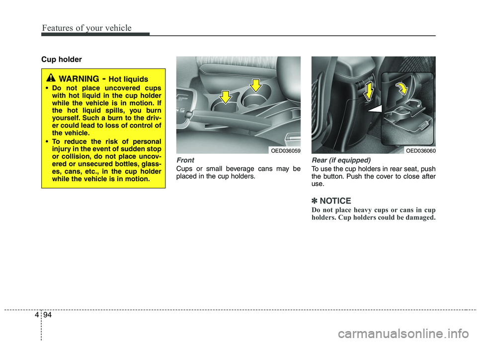 KIA CEED 2010 Owners Manual Features of your vehicle
94
4
Cup holder
Front
Cups or small beverage cans may be
placed in the cup holders.
Rear (if equipped)
To use the cup holders in rear seat, push
the button. Push the cover t KIA CEED 2010 Owners Manual Features of your vehicle
94
4
Cup holder
Front
Cups or small beverage cans may be
placed in the cup holders.
Rear (if equipped)
To use the cup holders in rear seat, push
the button. Push the cover t