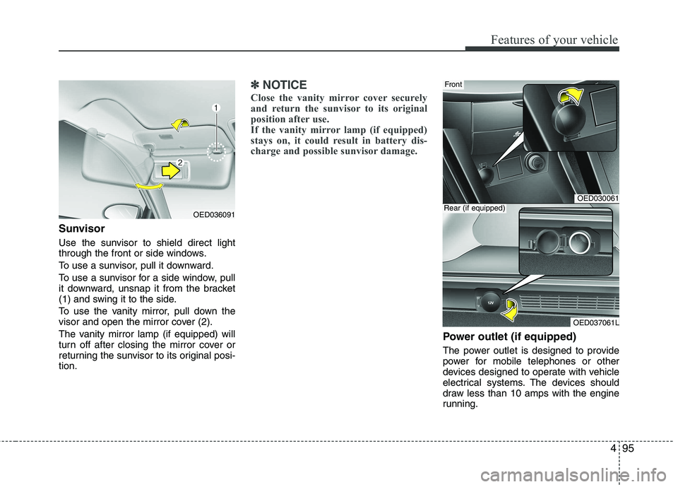 KIA CEED 2010 Service Manual 495
Features of your vehicle
Sunvisor
Use the sunvisor to shield direct light
through the front or side windows.
To use a sunvisor, pull it downward.
To use a sunvisor for a side window, pull
it d KIA CEED 2010 Service Manual 495
Features of your vehicle
Sunvisor
Use the sunvisor to shield direct light
through the front or side windows.
To use a sunvisor, pull it downward.
To use a sunvisor for a side window, pull
it d