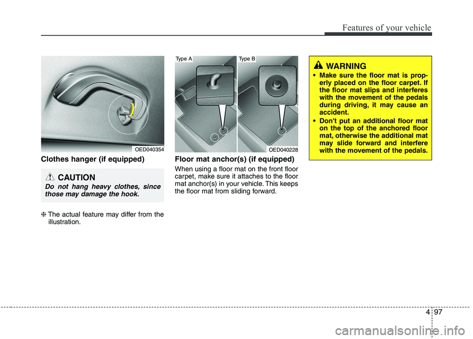 KIA CEED 2010 Owners Manual 497
Features of your vehicle
Clothes hanger (if equipped) ❈The actual feature may differ from the
illustration. Floor mat anchor(s) (if equipped) When using a floor mat on the front floor
carpet, m KIA CEED 2010 Owners Manual 497
Features of your vehicle
Clothes hanger (if equipped) ❈The actual feature may differ from the
illustration. Floor mat anchor(s) (if equipped) When using a floor mat on the front floor
carpet, m