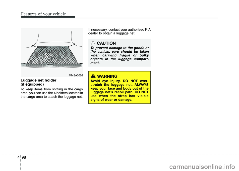 KIA CEED 2010 Owners Manual Features of your vehicle
98
4
Luggage net holder (if equipped)
To keep items from shifting in the cargo
area, you can use the 4 holders located inthe cargo area to attach the luggage net. If necess KIA CEED 2010 Owners Manual Features of your vehicle
98
4
Luggage net holder (if equipped)
To keep items from shifting in the cargo
area, you can use the 4 holders located inthe cargo area to attach the luggage net. If necess