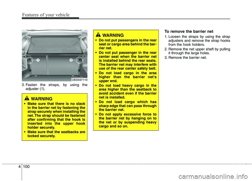 KIA CEED 2010 Owners Manual Features of your vehicle
100
4
3. Fasten the straps, by using the
adjuster (1). To remove the barrier net
1. Loosen the straps by using the strap
adjusters and remove the strap hooks
from the hook h KIA CEED 2010 Owners Manual Features of your vehicle
100
4
3. Fasten the straps, by using the
adjuster (1). To remove the barrier net
1. Loosen the straps by using the strap
adjusters and remove the strap hooks
from the hook h