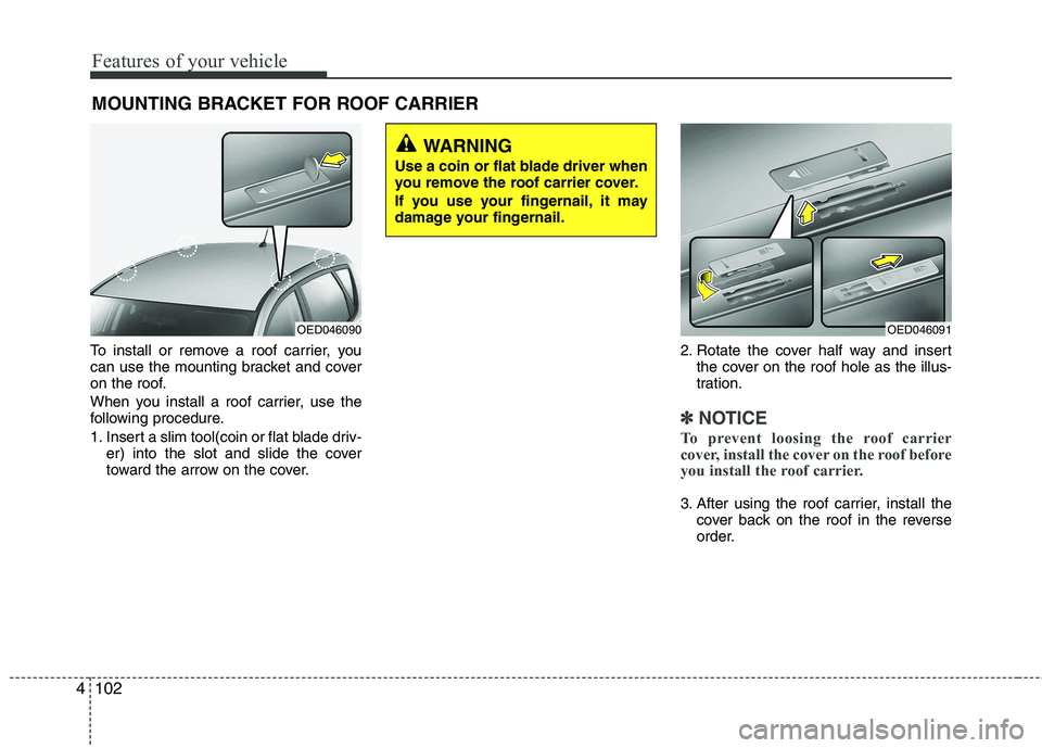 KIA CEED 2010 Owners Manual Features of your vehicle
102
4
To install or remove a roof carrier, you
can use the mounting bracket and cover
on the roof.
When you install a roof carrier, use the
following procedure.
1. Insert KIA CEED 2010 Owners Manual Features of your vehicle
102
4
To install or remove a roof carrier, you
can use the mounting bracket and cover
on the roof.
When you install a roof carrier, use the
following procedure.
1. Insert