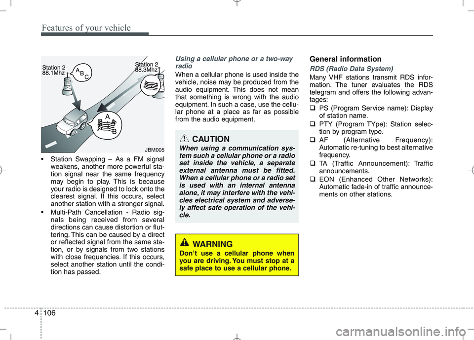 KIA CEED 2010 User Guide Features of your vehicle
106
4
Station Swapping – As a FM signal
weakens, another more powerful sta- tion signal near the same frequency
may begin to play. This is because
your radio is designed to KIA CEED 2010 User Guide Features of your vehicle
106
4
Station Swapping – As a FM signal
weakens, another more powerful sta- tion signal near the same frequency
may begin to play. This is because
your radio is designed to