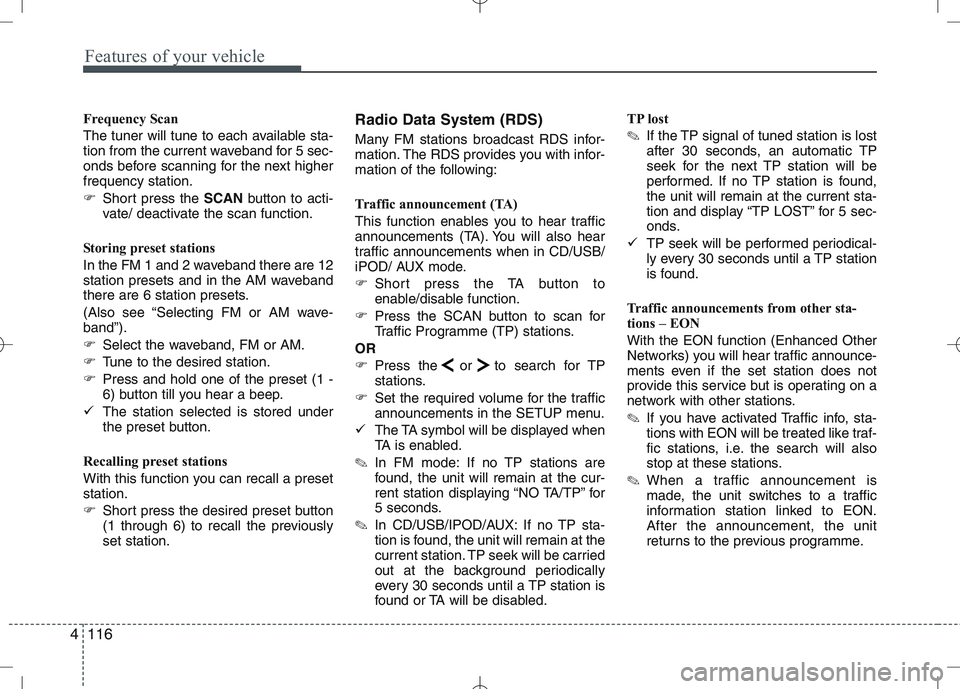 KIA CEED 2010 User Guide Features of your vehicle
116
4
Frequency Scan 
The tuner will tune to each available sta- 
tion from the current waveband for 5 sec-
onds before scanning for the next higherfrequency station. 
� Short