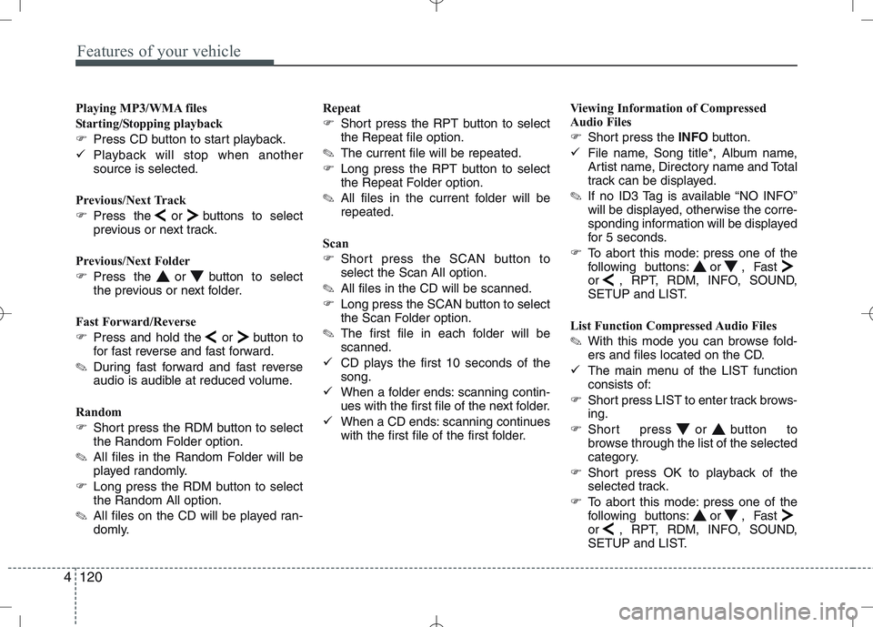 KIA CEED 2010  Owners Manual Features of your vehicle
120
4
Playing MP3/WMA files 
Starting/Stopping playback
� Press CD button to start playback.
� Playback will stop when another source is selected.
Previous/Next Track 
� Press