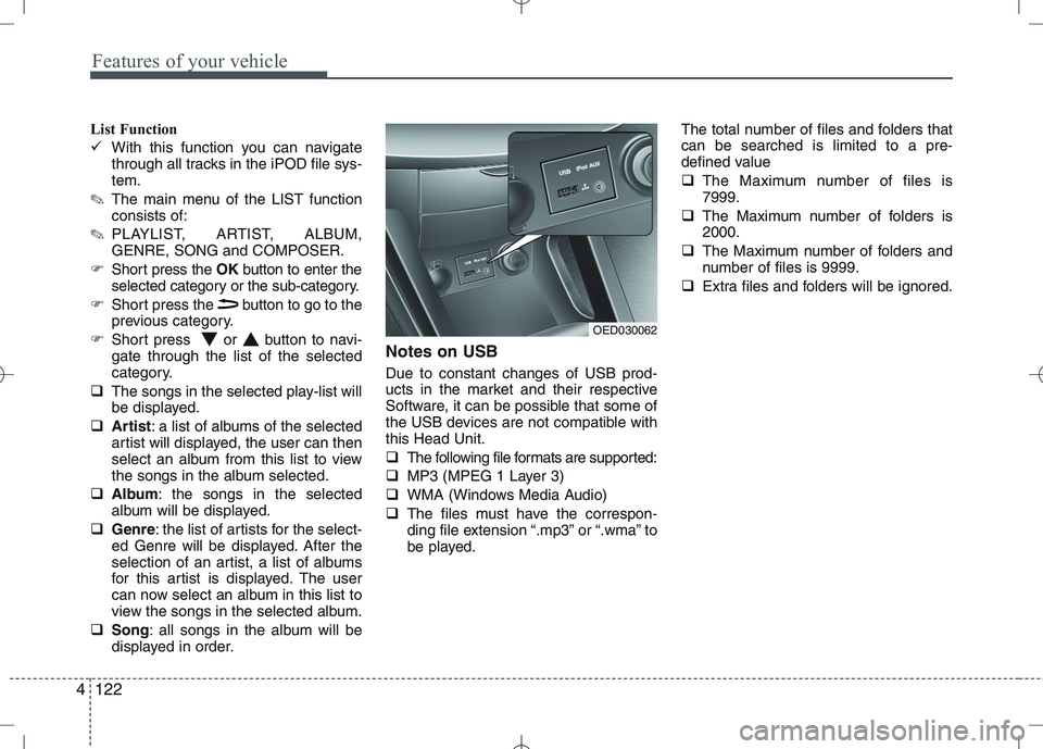 KIA CEED 2010 Owners Manual Features of your vehicle
122
4
List Function 
� With this function you can navigate 
through all tracks in the iPOD file sys-tem.
✎ The main menu of the LIST functionconsists of:
✎ PLAYLIST, ARTIS
