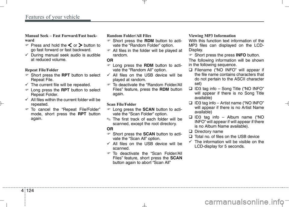 KIA CEED 2010 User Guide Features of your vehicle
124
4
Manual Seek – Fast Forward/Fast back- 
ward 
� Press and hold the or button to 
go fast forward or fast backward.
� During manual seek audio is audible
at reduced volu