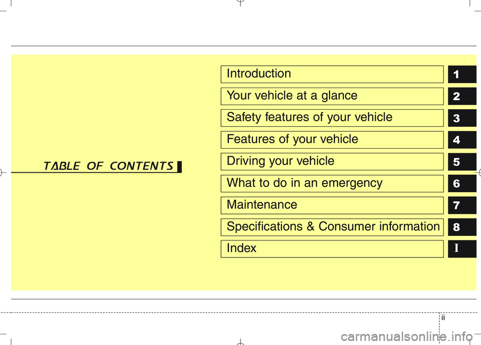 KIA CEED 2010  Owners Manual ii
1 2 3 4 5 6 78IIntroduction
Your vehicle at a glance
Safety features of your vehicle
Features of your vehicle
Driving your vehicle
What to do in an emergency
Maintenance
Specifications & Consumer i