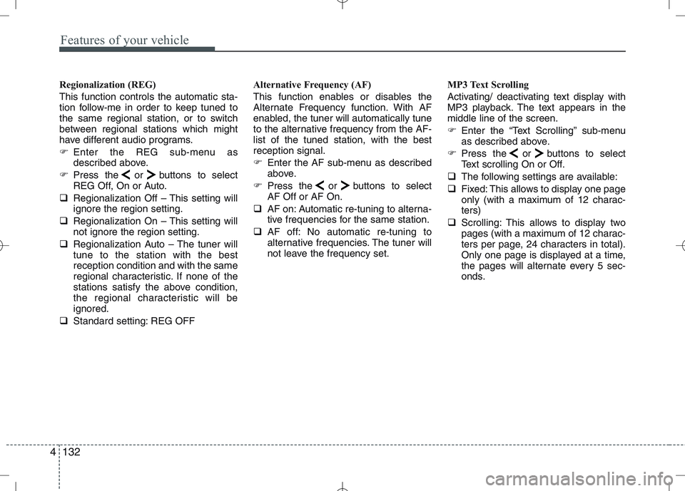 KIA CEED 2010 Owners Manual Features of your vehicle
132
4
Regionalization (REG) This function controls the automatic sta- 
tion follow-me in order to keep tuned to
the same regional station, or to switch
between regional statio