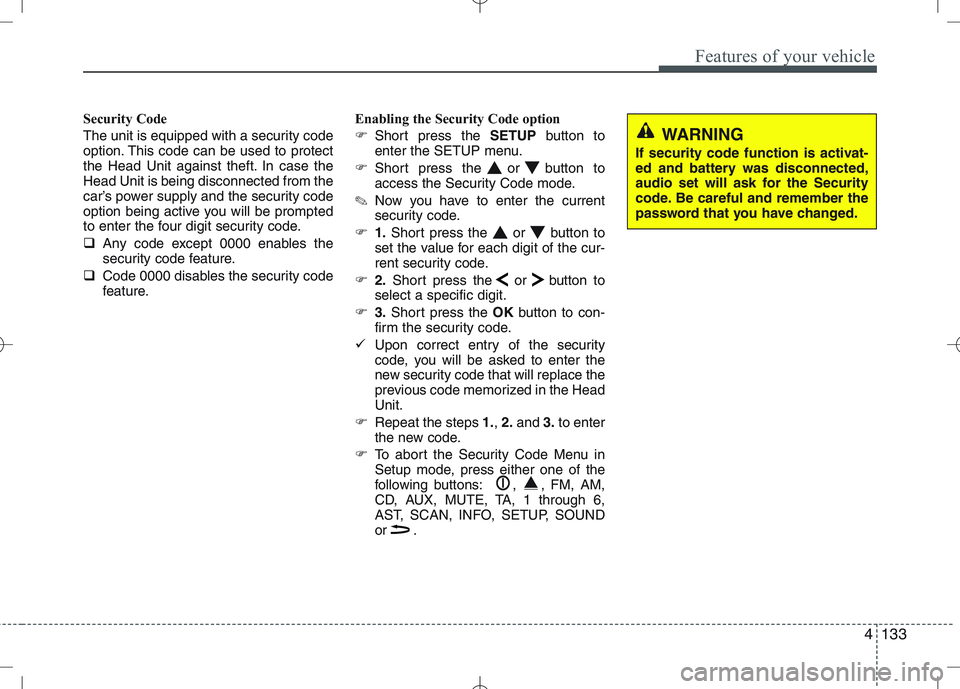 KIA CEED 2010 User Guide 4133
Features of your vehicle
Security Code 
The unit is equipped with a security code 
option. This code can be used to protect
the Head Unit against theft. In case theHead Unit is being disconnected