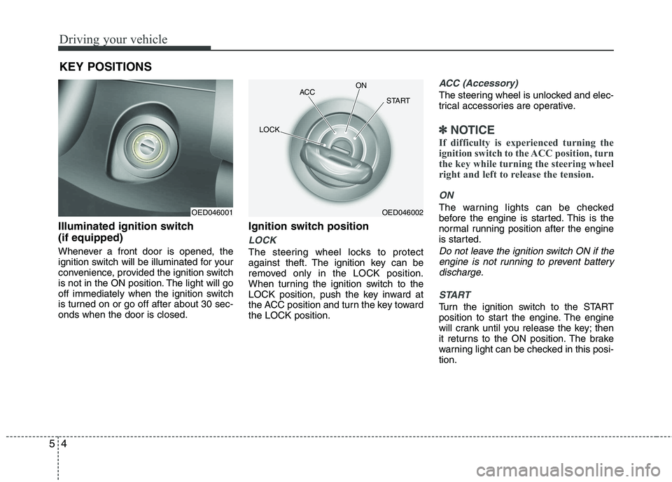 KIA CEED 2010 User Guide Driving your vehicle
4
5
Illuminated ignition switch (if equipped)
Whenever a front door is opened, the
ignition switch will be illuminated for your
convenience, provided the ignition switch
is not KIA CEED 2010 User Guide Driving your vehicle
4
5
Illuminated ignition switch (if equipped)
Whenever a front door is opened, the
ignition switch will be illuminated for your
convenience, provided the ignition switch
is not