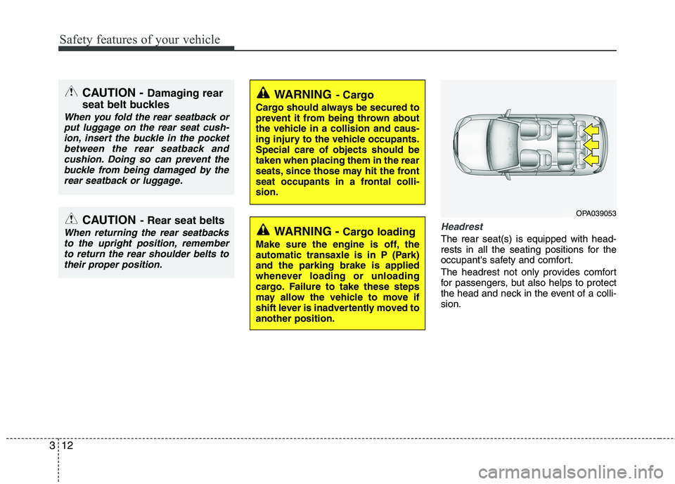 KIA CEED 2010  Owners Manual Safety features of your vehicle
12
3
Headrest
The rear seat(s) is equipped with head- 
rests in all the seating positions for the
occupants safety and comfort. 
The headrest not only provides comfort