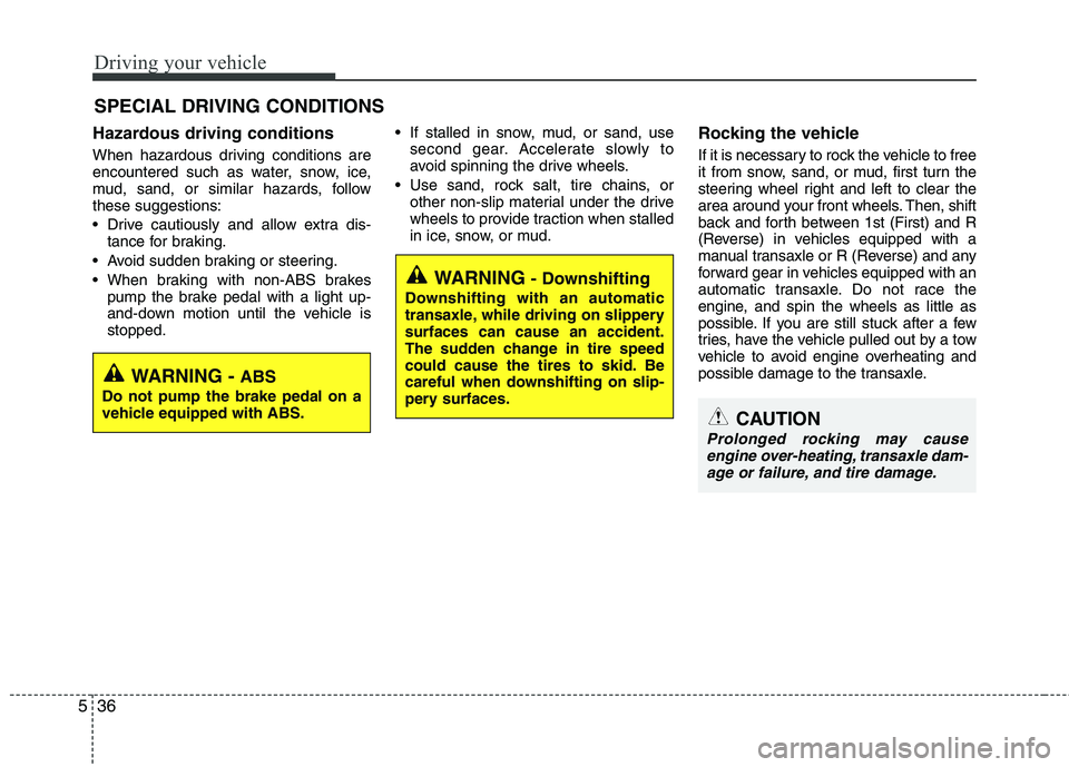 KIA CEED 2010 Manual PDF Driving your vehicle
36
5
Hazardous driving conditions
When hazardous driving conditions are
encountered such as water, snow, ice,
mud, sand, or similar hazards, followthese suggestions:
Drive c KIA CEED 2010 Manual PDF Driving your vehicle
36
5
Hazardous driving conditions
When hazardous driving conditions are
encountered such as water, snow, ice,
mud, sand, or similar hazards, followthese suggestions:
Drive c