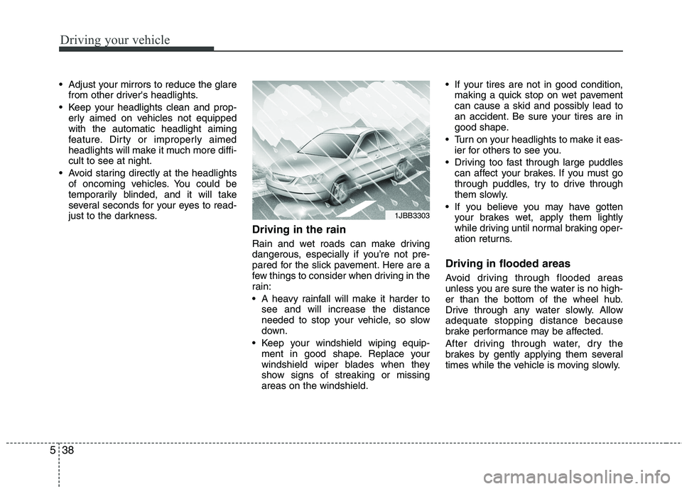 KIA CEED 2010 Owners Manual Driving your vehicle
38
5
Adjust your mirrors to reduce the glare
from other drivers headlights.
Keep your headlights clean and prop- erly aimed on vehicles not equipped with the automatic headligh KIA CEED 2010 Owners Manual Driving your vehicle
38
5
Adjust your mirrors to reduce the glare
from other drivers headlights.
Keep your headlights clean and prop- erly aimed on vehicles not equipped with the automatic headligh