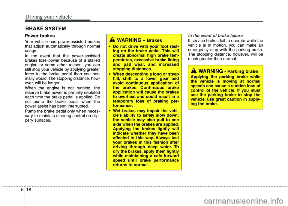 KIA CEED 2010 Owners Manual Driving your vehicle
18
5
Power brakes
Your vehicle has power-assisted brakes
that adjust automatically through normal
usage.
In the event that the power-assisted
brakes lose power because of a KIA CEED 2010 Owners Manual Driving your vehicle
18
5
Power brakes
Your vehicle has power-assisted brakes
that adjust automatically through normal
usage.
In the event that the power-assisted
brakes lose power because of a
