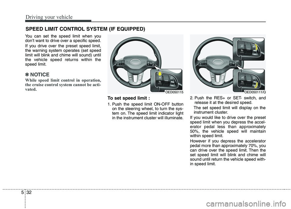 KIA CEED 2010 Workshop Manual Driving your vehicle
32
5
You can set the speed limit when you
don’t want to drive over a specific speed.
If you drive over the preset speed limit,
the warning system operates (set speed
limit wi KIA CEED 2010 Workshop Manual Driving your vehicle
32
5
You can set the speed limit when you
don’t want to drive over a specific speed.
If you drive over the preset speed limit,
the warning system operates (set speed
limit wi