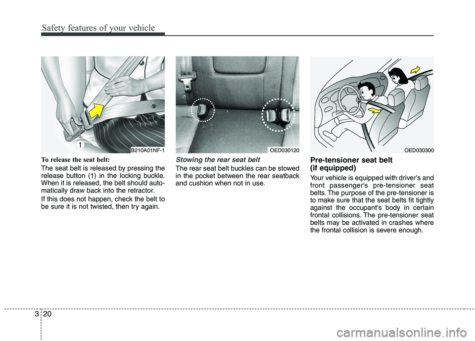 KIA CEED 2010 Owners Guide Safety features of your vehicle
20
3
To release the seat belt: 
The seat belt is released by pressing the 
release button (1) in the locking buckle.When it is released, the belt should auto-
matically