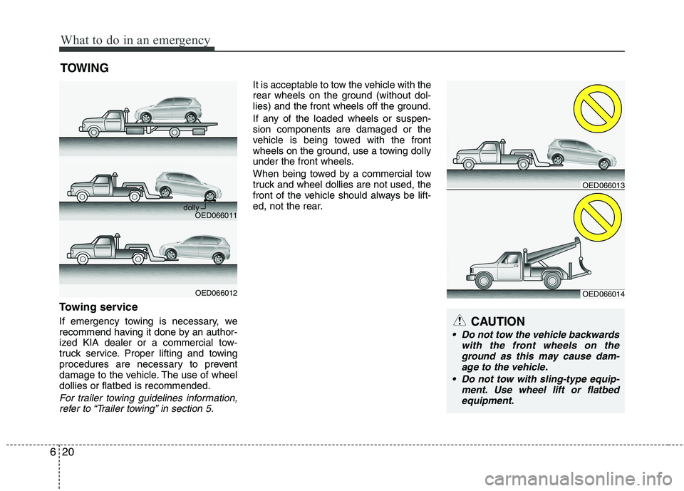 KIA CEED 2010  Owners Manual What to do in an emergency
20
6
TOWING
Towing service 
If emergency towing is necessary, we 
recommend having it done by an author-
ized KIA dealer or a commercial tow-
truck service. Proper lifting a
