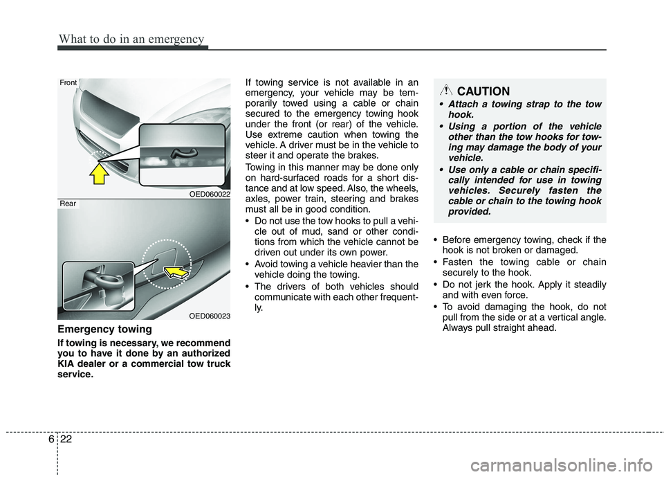 KIA CEED 2010  Owners Manual What to do in an emergency
22
6
Emergency towing 
If towing is necessary, we recommend 
you to have it done by an authorized
KIA dealer or a commercial tow truck
service. If towing service is not avai