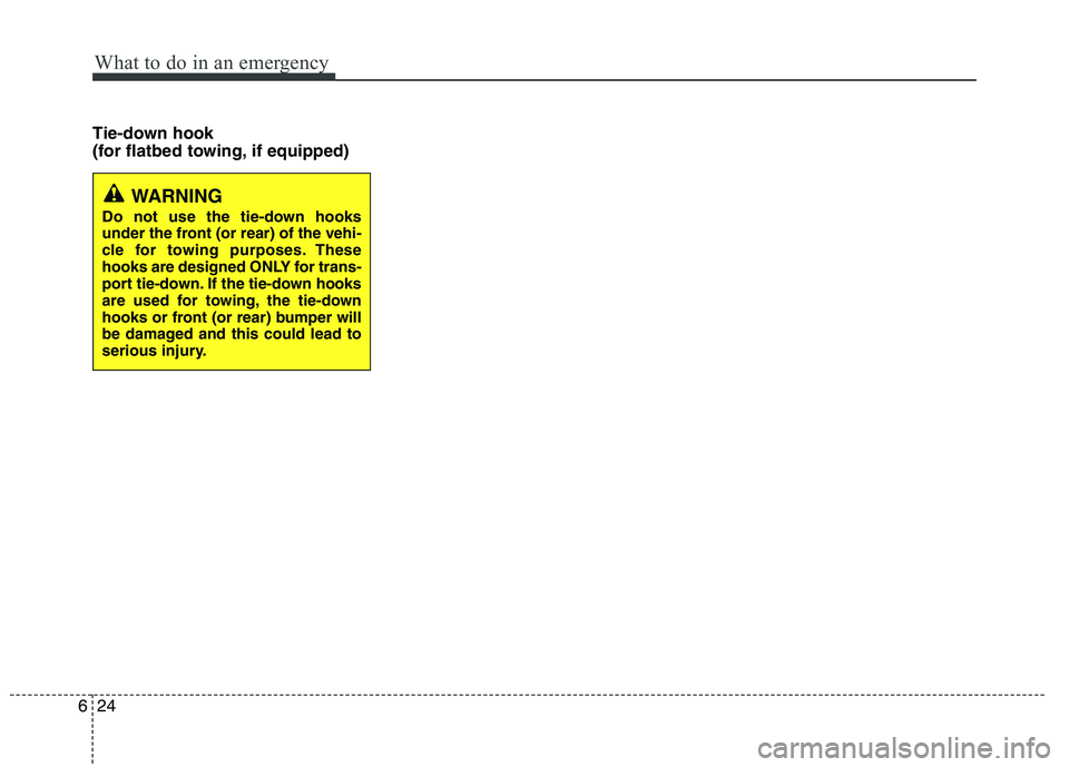 KIA CEED 2010  Owners Manual What to do in an emergency
24
6
Tie-down hook  
(for flatbed towing, if equipped)
WARNING 
Do not use the tie-down hooks 
under the front (or rear) of the vehi-
cle for towing purposes. These
hooks ar