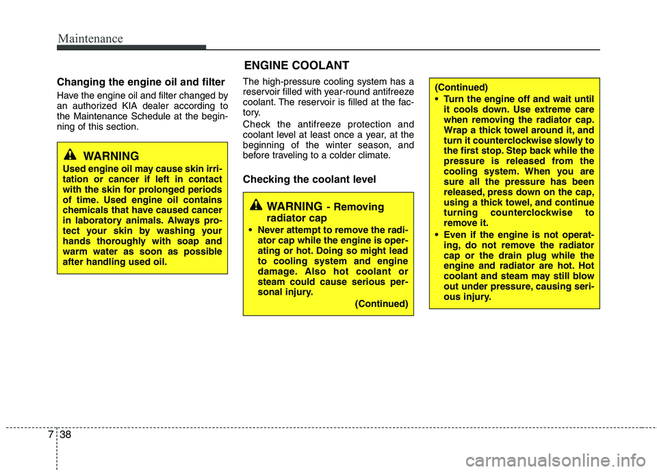 KIA CEED 2010 User Guide Maintenance
38
7
Changing the engine oil and filter
Have the engine oil and filter changed by
an authorized KIA dealer according tothe Maintenance Schedule at the begin-ning of this section. The hig KIA CEED 2010 User Guide Maintenance
38
7
Changing the engine oil and filter
Have the engine oil and filter changed by
an authorized KIA dealer according tothe Maintenance Schedule at the begin-ning of this section. The hig