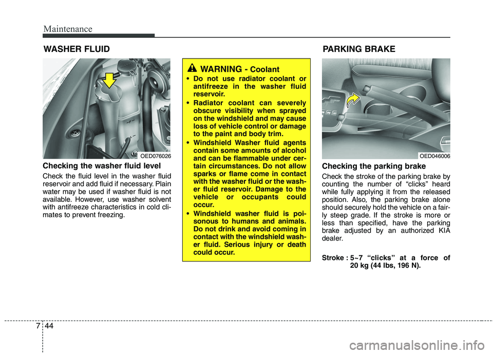 KIA CEED 2010 Owners Manual Maintenance
44
7
WASHER FLUID
Checking the washer fluid level
Check the fluid level in the washer fluid
reservoir and add fluid if necessary. Plain
water may be used if washer fluid is not
availab KIA CEED 2010 Owners Manual Maintenance
44
7
WASHER FLUID
Checking the washer fluid level
Check the fluid level in the washer fluid
reservoir and add fluid if necessary. Plain
water may be used if washer fluid is not
availab