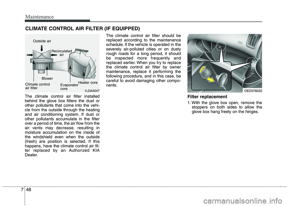 KIA CEED 2010 Owners Manual Maintenance
48
7
The climate control air filter installed
behind the glove box filters the dust or
other pollutants that come into the vehi-cle from the outside through the heating
and air conditioni KIA CEED 2010 Owners Manual Maintenance
48
7
The climate control air filter installed
behind the glove box filters the dust or
other pollutants that come into the vehi-cle from the outside through the heating
and air conditioni