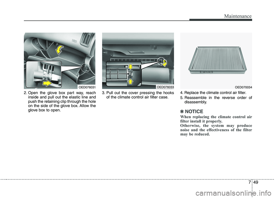KIA CEED 2010 Owners Manual 749
Maintenance
2. Open the glove box part way, reachinside and pull out the elastic line and push the retaining clip through the hole
on the side of the glove box. Allow the
glove box to open. 3. Pul KIA CEED 2010 Owners Manual 749
Maintenance
2. Open the glove box part way, reachinside and pull out the elastic line and push the retaining clip through the hole
on the side of the glove box. Allow the
glove box to open. 3. Pul