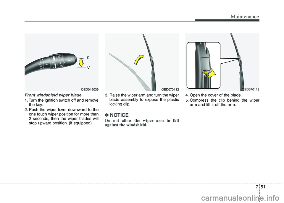 KIA CEED 2010 Owners Manual 751
Maintenance
Front windshield wiper blade
1. Turn the ignition switch off and removethe key.
2. Push the wiper lever downward to the one touch wiper position for more than
2 seconds, then the wipe KIA CEED 2010 Owners Manual 751
Maintenance
Front windshield wiper blade
1. Turn the ignition switch off and removethe key.
2. Push the wiper lever downward to the one touch wiper position for more than
2 seconds, then the wipe