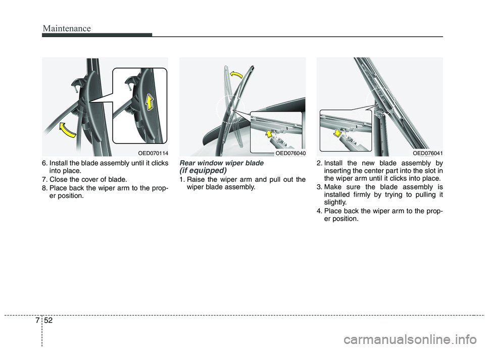 KIA CEED 2010 Owners Manual Maintenance
52
7
6. Install the blade assembly until it clicks
into place.
7. Close the cover of blade.
8. Place back the wiper arm to the prop- er position.Rear window wiper blade (if equipped)
1. KIA CEED 2010 Owners Manual Maintenance
52
7
6. Install the blade assembly until it clicks
into place.
7. Close the cover of blade.
8. Place back the wiper arm to the prop- er position.Rear window wiper blade (if equipped)
1.