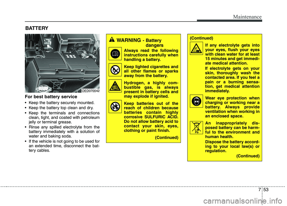 KIA CEED 2010 Owners Manual 753
Maintenance
For best battery service
Keep the battery securely mounted.
Keep the battery top clean and dry.
Keep the terminals and connectionsclean, tight, and coated with petroleum
jelly or KIA CEED 2010 Owners Manual 753
Maintenance
For best battery service
Keep the battery securely mounted.
Keep the battery top clean and dry.
Keep the terminals and connectionsclean, tight, and coated with petroleum
jelly or