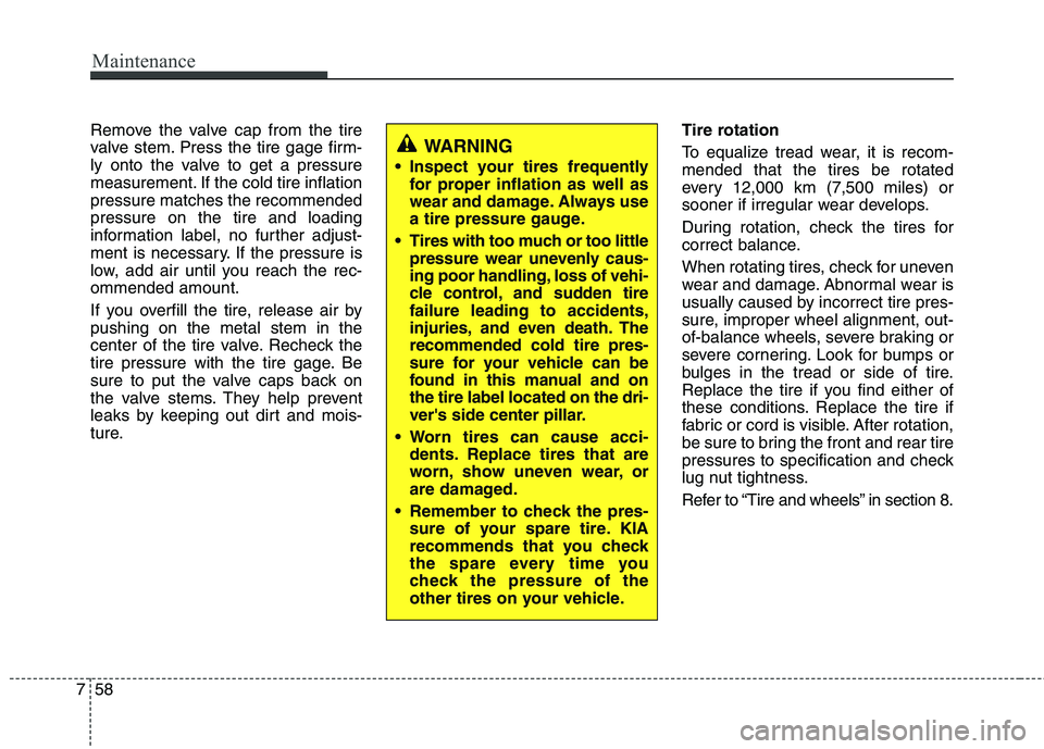 KIA CEED 2010 Owners Manual Maintenance
58
7
Remove the valve cap from the tire
valve stem. Press the tire gage firm-
ly onto the valve to get a pressure
measurement. If the cold tire inflationpressure matches the recommendedpr KIA CEED 2010 Owners Manual Maintenance
58
7
Remove the valve cap from the tire
valve stem. Press the tire gage firm-
ly onto the valve to get a pressure
measurement. If the cold tire inflationpressure matches the recommendedpr