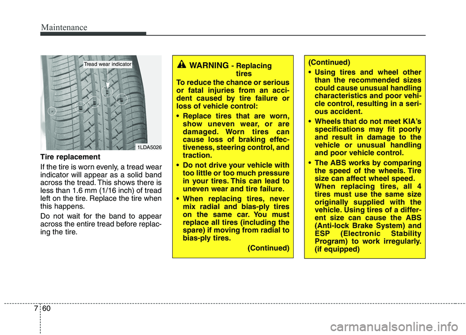 KIA CEED 2010 Repair Manual Maintenance
60
7
Tire replacement
If the tire is worn evenly, a tread wear indicator will appear as a solid band
across the tread. This shows there isless than 1.6 mm (1/16 inch) of tread
left on the KIA CEED 2010 Repair Manual Maintenance
60
7
Tire replacement
If the tire is worn evenly, a tread wear indicator will appear as a solid band
across the tread. This shows there isless than 1.6 mm (1/16 inch) of tread
left on the