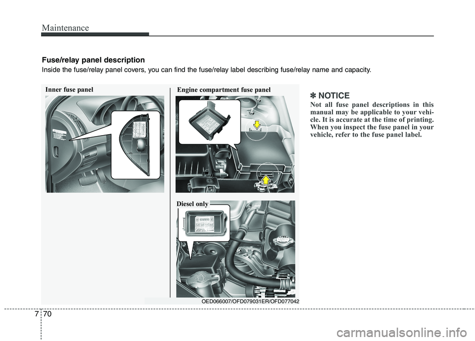 KIA CEED 2010 User Guide Maintenance
70
7
✽✽
NOTICE
Not all fuse panel descriptions in this
manual may be applicable to your vehi-
cle. It is accurate at the time of printing.
When you inspect the fuse panel in your
vehi KIA CEED 2010 User Guide Maintenance
70
7
✽✽
NOTICE
Not all fuse panel descriptions in this
manual may be applicable to your vehi-
cle. It is accurate at the time of printing.
When you inspect the fuse panel in your
vehi