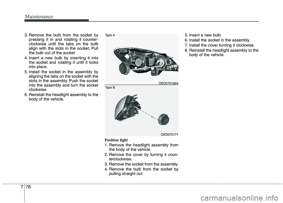 KIA CEED 2010 User Guide Maintenance
78
7
3. Remove the bulb from the socket by
pressing it in and rotating it counter-
clockwise until the tabs on the bulb
align with the slots in the socket. Pull
the bulb out of the socket KIA CEED 2010 User Guide Maintenance
78
7
3. Remove the bulb from the socket by
pressing it in and rotating it counter-
clockwise until the tabs on the bulb
align with the slots in the socket. Pull
the bulb out of the socket