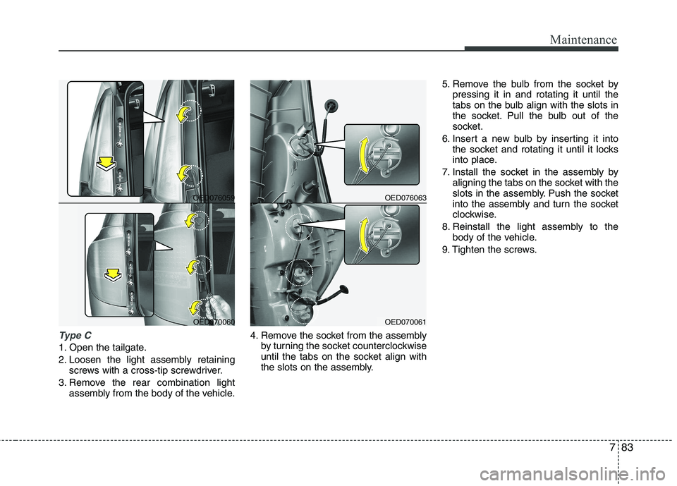 KIA CEED 2010 Owners Manual 783
Maintenance
Type C
1. Open the tailgate.
2. Loosen the light assembly retainingscrews with a cross-tip screwdriver.
3. Remove the rear combination light assembly from the body of the vehicle. 4. KIA CEED 2010 Owners Manual 783
Maintenance
Type C
1. Open the tailgate.
2. Loosen the light assembly retainingscrews with a cross-tip screwdriver.
3. Remove the rear combination light assembly from the body of the vehicle. 4.
