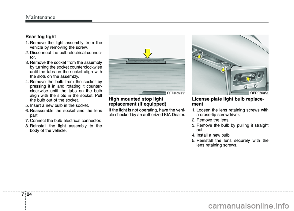 KIA CEED 2010 Owners Manual Maintenance
84
7
Rear fog light
1. Remove the light assembly from the
vehicle by removing the screw.
2. Disconnect the bulb electrical connec- tor.
3. Remove the socket from the assembly by turning t KIA CEED 2010 Owners Manual Maintenance
84
7
Rear fog light
1. Remove the light assembly from the
vehicle by removing the screw.
2. Disconnect the bulb electrical connec- tor.
3. Remove the socket from the assembly by turning t
