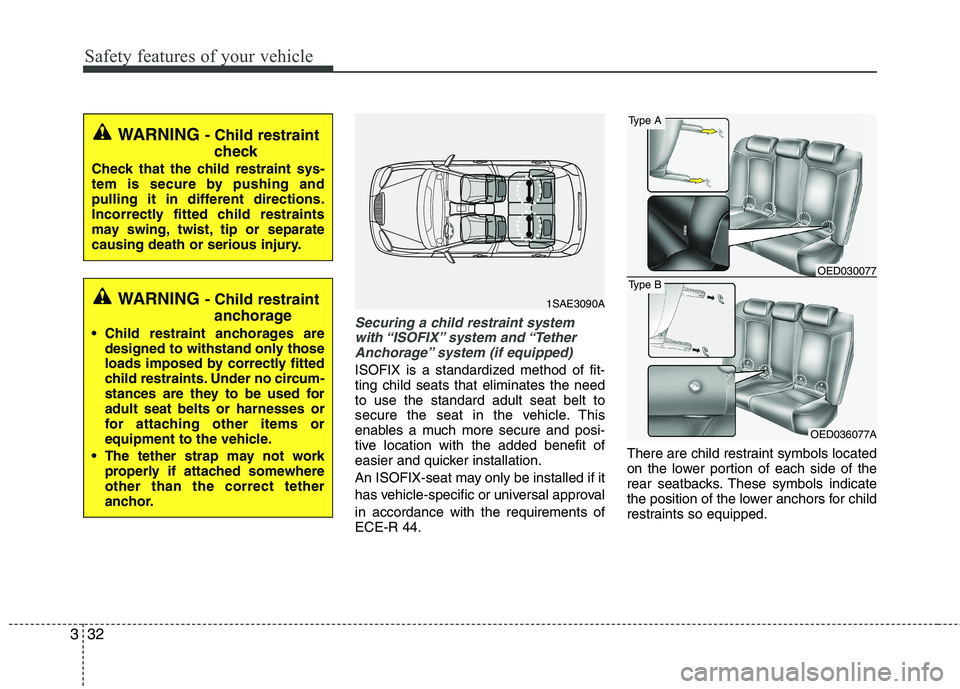 KIA CEED 2010  Owners Manual Safety features of your vehicle
32
3
Securing a child restraint system
with “ISOFIX” system  and “Tether Anchorage” system (if equipped)
ISOFIX is a standardized method of fit- ting child seat