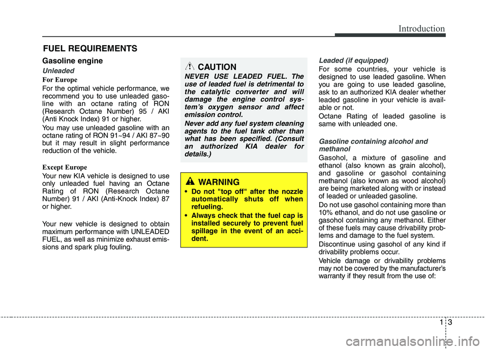 KIA CEED 2010  Owners Manual 13
Introduction
Gasoline engine
Unleaded
For Europe 
For the optimal vehicle performance, we 
recommend you to use unleaded gaso-
line with an octane rating of RON(Research Octane Number) 95 / AKI
(An