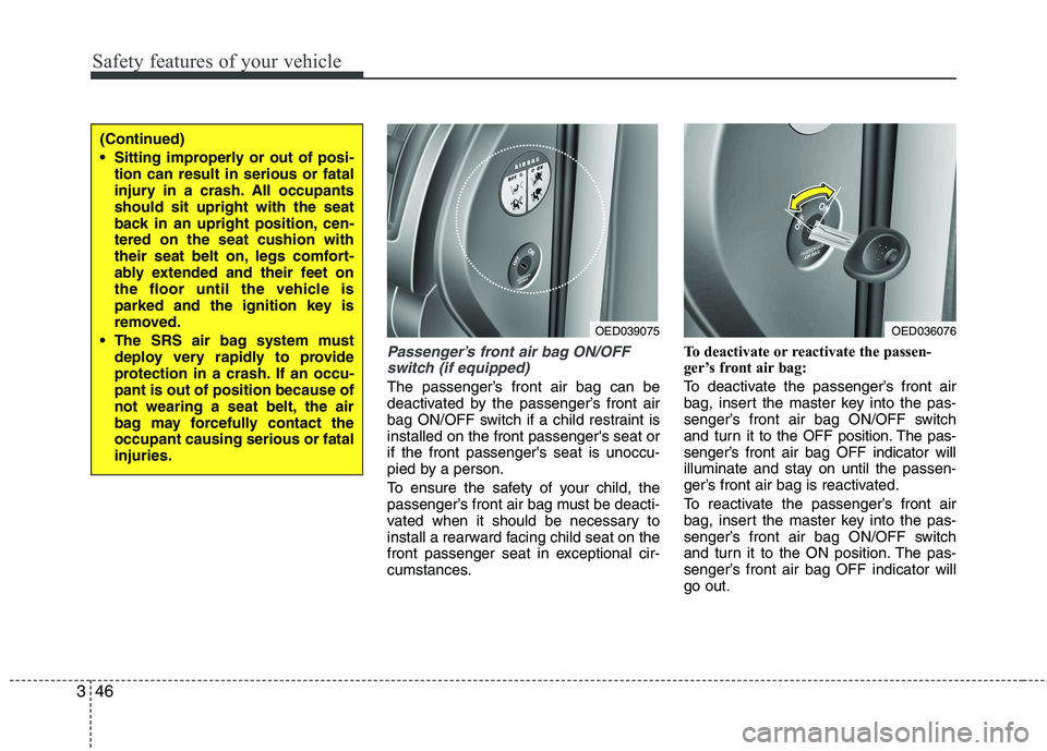 KIA CEED 2010 Owners Manual Safety features of your vehicle
46
3
Passenger’s front air bag ON/OFF
switch (if equipped)
The passenger’s front air bag can be
deactivated by the passenger’s front air
bag ON/OFF switch if a c KIA CEED 2010 Owners Manual Safety features of your vehicle
46
3
Passenger’s front air bag ON/OFF
switch (if equipped)
The passenger’s front air bag can be
deactivated by the passenger’s front air
bag ON/OFF switch if a c