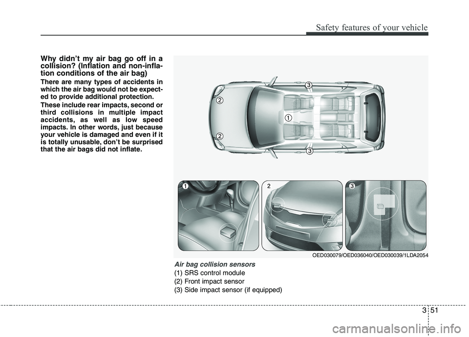 KIA CEED 2010 Owners Manual 351
Safety features of your vehicle
Why didn’t my air bag go off in a collision? (Inflation and non-infla-
tion conditions of the air bag)
There are many types of accidents in
which the air bag wo KIA CEED 2010 Owners Manual 351
Safety features of your vehicle
Why didn’t my air bag go off in a collision? (Inflation and non-infla-
tion conditions of the air bag)
There are many types of accidents in
which the air bag wo