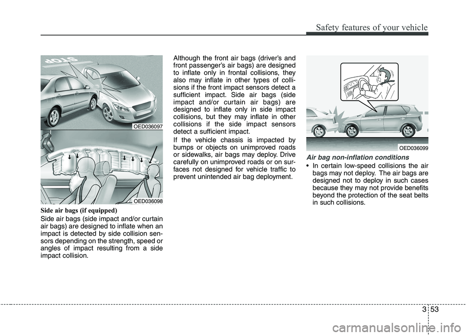 KIA CEED 2010 Owners Manual 353
Safety features of your vehicle
Side air bags (if equipped)
Side air bags (side impact and/or curtain air bags) are designed to inflate when an
impact is detected by side collision sen-sors depen KIA CEED 2010 Owners Manual 353
Safety features of your vehicle
Side air bags (if equipped)
Side air bags (side impact and/or curtain air bags) are designed to inflate when an
impact is detected by side collision sen-sors depen