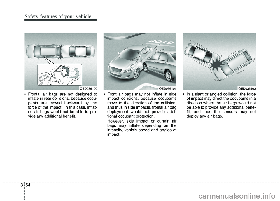 KIA CEED 2010 Owners Manual Safety features of your vehicle
54
3
Frontal air bags are not designed to
inflate in rear collisions, because occu-
pants are moved backward by the
force of the impact. In this case, inflat-
ed air KIA CEED 2010 Owners Manual Safety features of your vehicle
54
3
Frontal air bags are not designed to
inflate in rear collisions, because occu-
pants are moved backward by the
force of the impact. In this case, inflat-
ed air