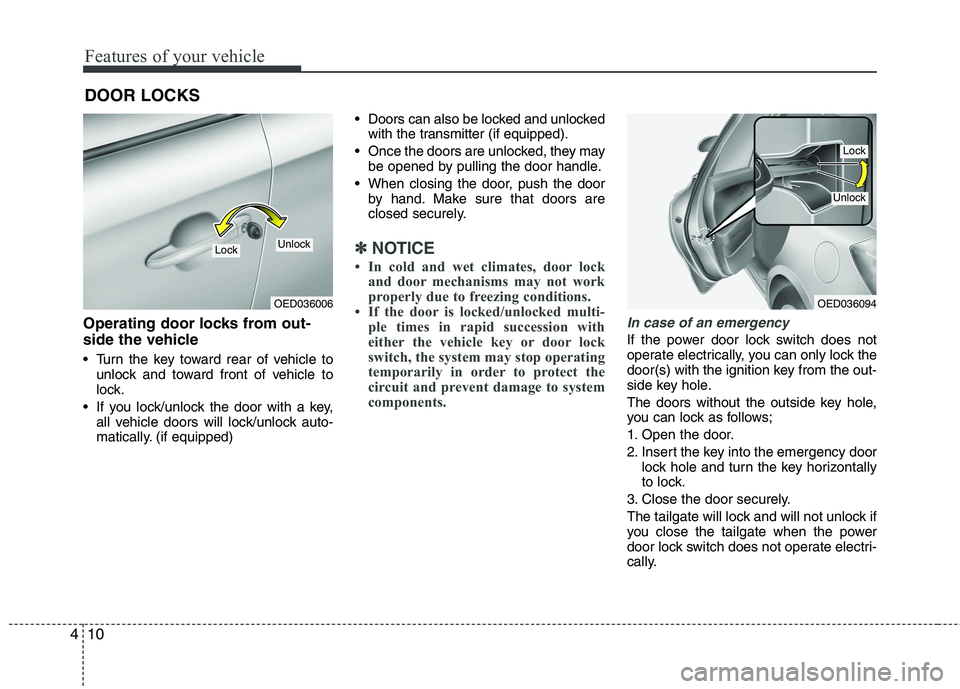 KIA CEED 2010 Owners Manual Features of your vehicle
10
4
Operating door locks from out-
side the vehicle
Turn the key toward rear of vehicle to
unlock and toward front of vehicle to
lock.
If you lock/unlock the door with KIA CEED 2010 Owners Manual Features of your vehicle
10
4
Operating door locks from out-
side the vehicle
Turn the key toward rear of vehicle to
unlock and toward front of vehicle to
lock.
If you lock/unlock the door with