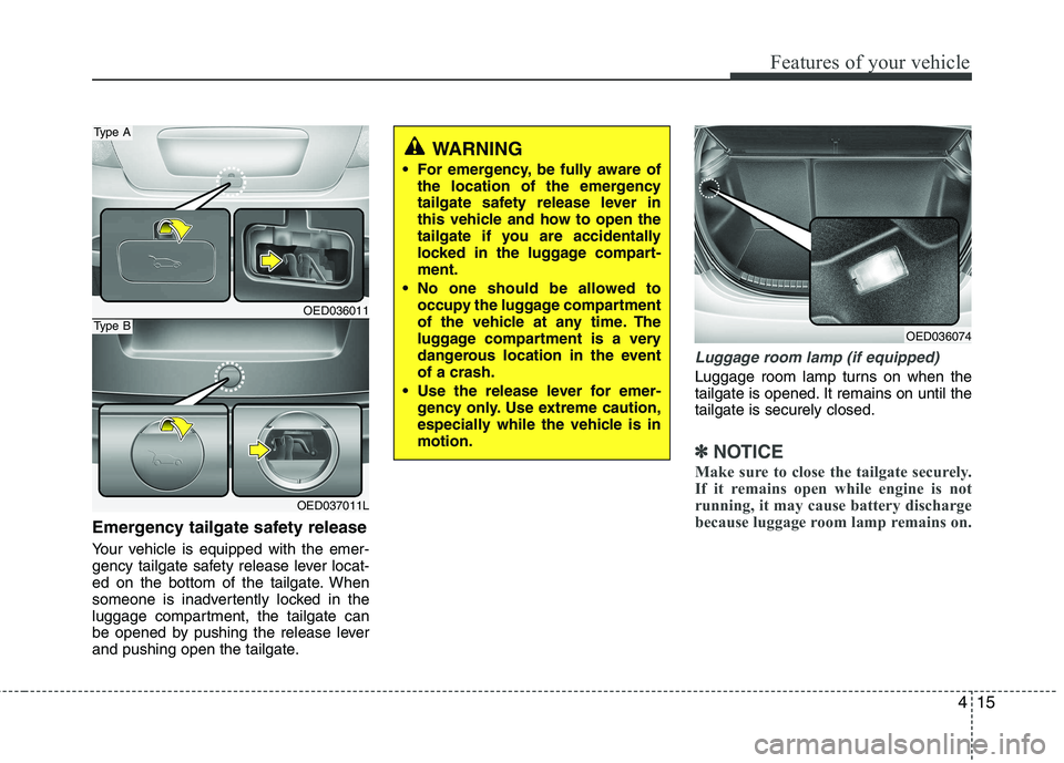 KIA CEED 2010 User Guide 415
Features of your vehicle
Emergency tailgate safety release
Your vehicle is equipped with the emer-
gency tailgate safety release lever locat-
ed on the bottom of the tailgate. When
someone is in KIA CEED 2010 User Guide 415
Features of your vehicle
Emergency tailgate safety release
Your vehicle is equipped with the emer-
gency tailgate safety release lever locat-
ed on the bottom of the tailgate. When
someone is in