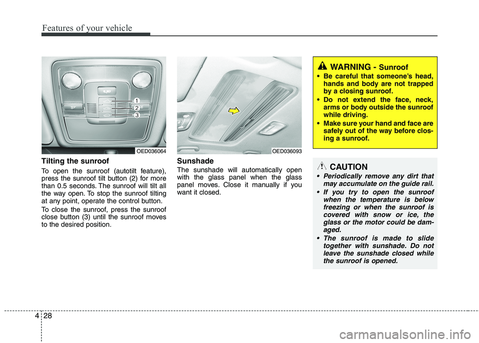 KIA CEED 2010  Owners Manual Features of your vehicle
28
4
Tilting the sunroof   
To open the sunroof (autotilt feature), 
press the sunroof tilt button (2) for more
than 0.5 seconds. The sunroof will tilt all
the way open. To st