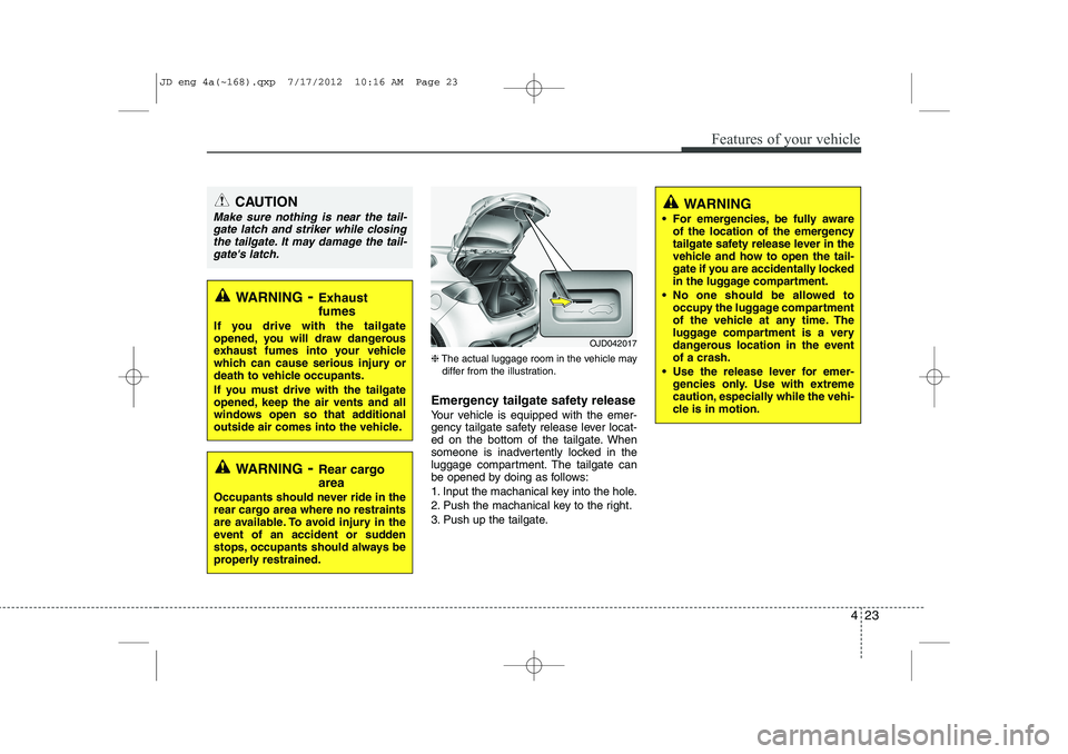 KIA CEED 2013 Owners Manual 423
Features of your vehicle
❈The actual luggage room in the vehicle may
differ from the illustration.
Emergency tailgate safety release
Your vehicle is equipped with the emer-
gency tailgate safe KIA CEED 2013 Owners Manual 423
Features of your vehicle
❈The actual luggage room in the vehicle may
differ from the illustration.
Emergency tailgate safety release
Your vehicle is equipped with the emer-
gency tailgate safe