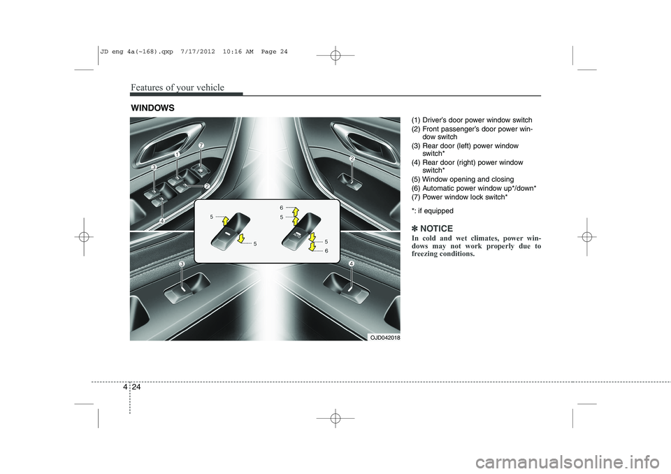 KIA CEED 2013 Owners Manual Features of your vehicle
24
4
(1) Driver’s door power window switch
(2) Front passenger’s door power win-
dow switch
(3) Rear door (left) power window switch*
(4) Rear door (right) power window s KIA CEED 2013 Owners Manual Features of your vehicle
24
4
(1) Driver’s door power window switch
(2) Front passenger’s door power win-
dow switch
(3) Rear door (left) power window switch*
(4) Rear door (right) power window s