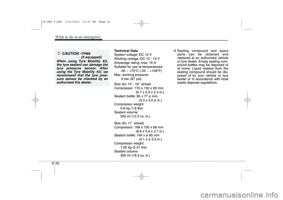 KIA CEED 2013 Repair Manual What to do in an emergency
22
6
Technical Data
System voltage: DC 12 V
Working voltage: DC 10 - 15 V
Amperage rating: max. 15 A
Suitable for use at temperatures:
-30 ~ +70°C (-22 ~ +158°F)
Max. wo KIA CEED 2013 Repair Manual What to do in an emergency
22
6
Technical Data
System voltage: DC 12 V
Working voltage: DC 10 - 15 V
Amperage rating: max. 15 A
Suitable for use at temperatures:
-30 ~ +70°C (-22 ~ +158°F)
Max. wo