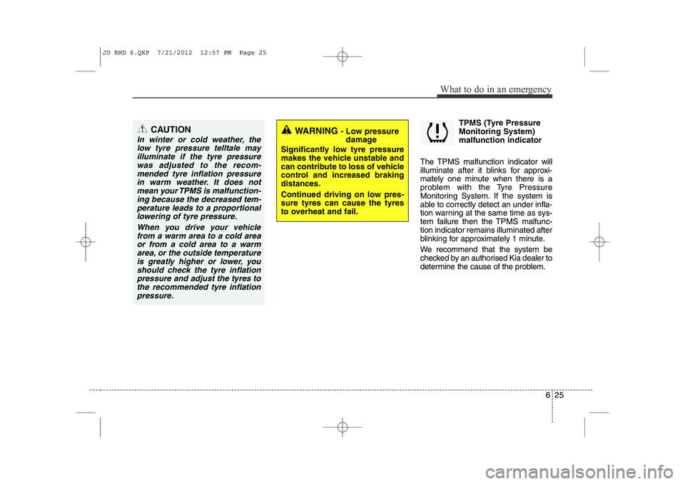 KIA CEED 2013 Owners Manual 625
What to do in an emergency
TPMS (Tyre Pressure Monitoring System)malfunction indicator
The TPMS malfunction indicator will
illuminate after it blinks for approxi-
mately one minute when there is a KIA CEED 2013 Owners Manual 625
What to do in an emergency
TPMS (Tyre Pressure Monitoring System)malfunction indicator
The TPMS malfunction indicator will
illuminate after it blinks for approxi-
mately one minute when there is a